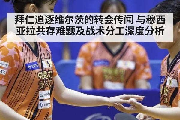 拜仁追逐维尔茨的转会传闻 与穆西亚拉共存难题及战术分工深度分析